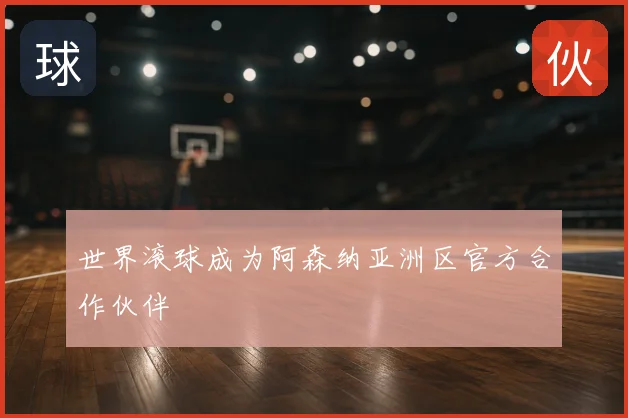 世界滚球成为阿森纳亚洲区官方合作伙伴