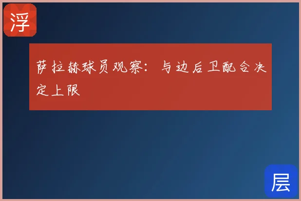 萨拉赫球员观察：与边后卫配合决定上限